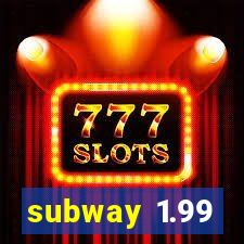 subway 1.99